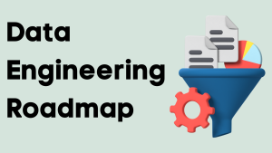 Học kỹ sư dữ liệu theo 7 phương pháp chuẩn Data Engineer Roadmap